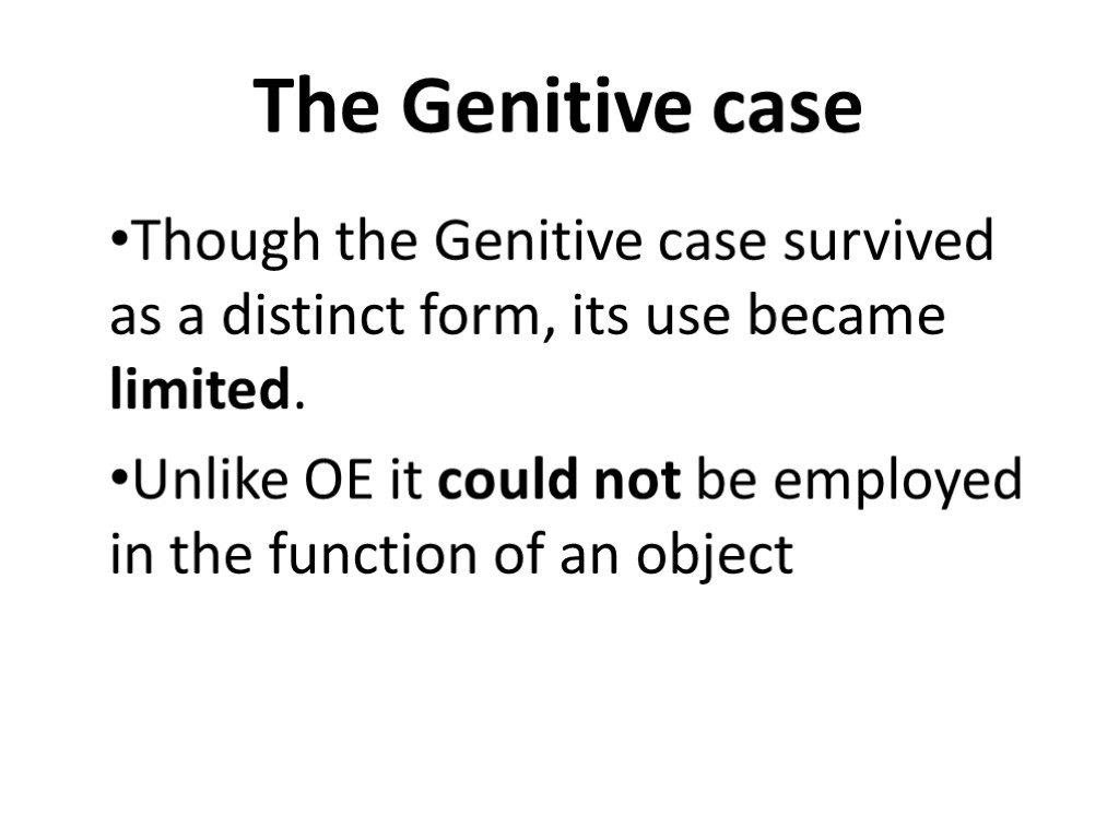 The Genitive case Though the Genitive case survived as a distinct form, its use